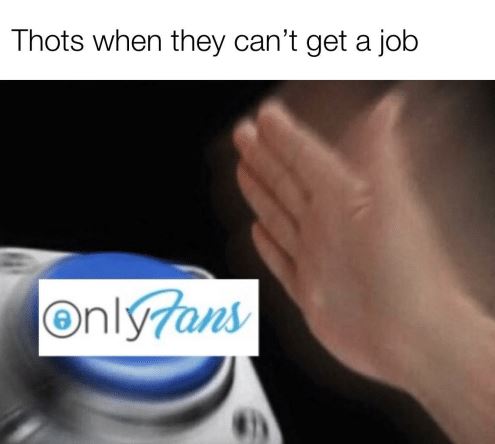 thots cant get a job so onlyfans